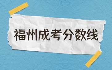 2023年福州成人高考錄取分數線正式公布！
